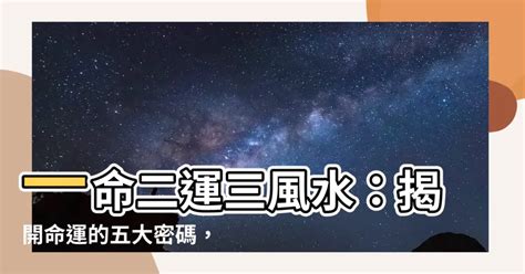 一命二運三風水命運自有定數|一命二運三風水：易經解讀命理，究竟哪些才是影響命。